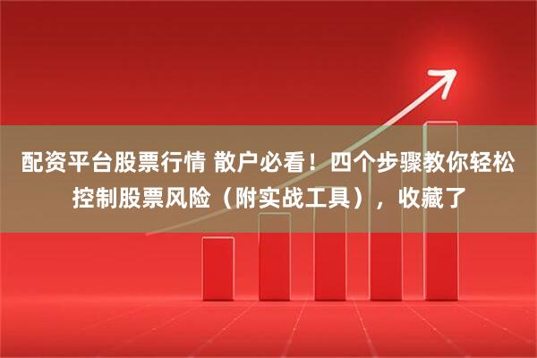 配资平台股票行情 散户必看！四个步骤教你轻松控制股票风险（附实战工具），收藏了