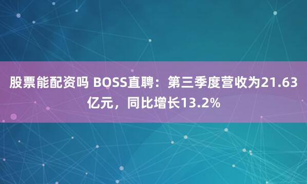 股票能配资吗 BOSS直聘：第三季度营收为21.63亿元，同比增长13.2%